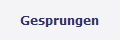 Gesprungen
