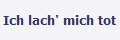 Ich lach' mich tot