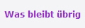 Was bleibt übrig
